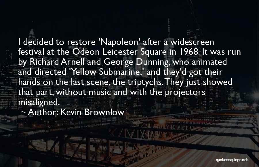 Kevin Brownlow Quotes: I Decided To Restore 'napoleon' After A Widescreen Festival At The Odeon Leicester Square In 1968. It Was Run By