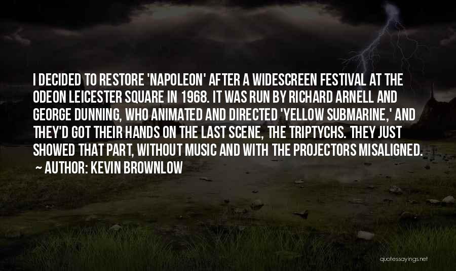 Kevin Brownlow Quotes: I Decided To Restore 'napoleon' After A Widescreen Festival At The Odeon Leicester Square In 1968. It Was Run By