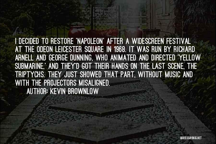 Kevin Brownlow Quotes: I Decided To Restore 'napoleon' After A Widescreen Festival At The Odeon Leicester Square In 1968. It Was Run By