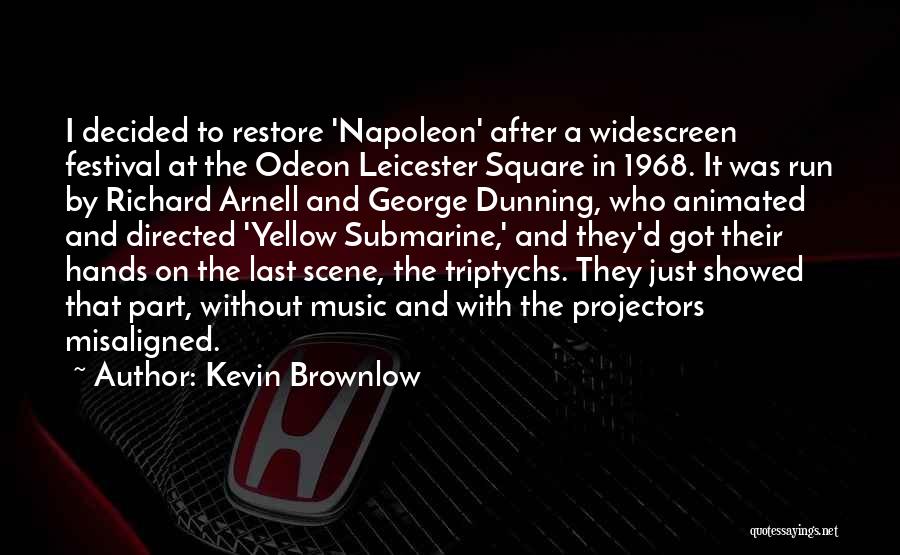 Kevin Brownlow Quotes: I Decided To Restore 'napoleon' After A Widescreen Festival At The Odeon Leicester Square In 1968. It Was Run By