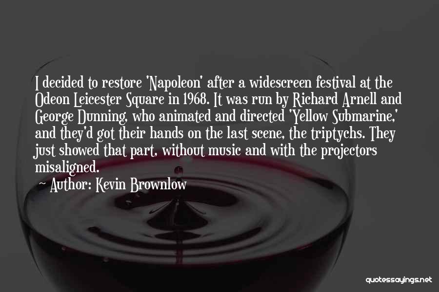 Kevin Brownlow Quotes: I Decided To Restore 'napoleon' After A Widescreen Festival At The Odeon Leicester Square In 1968. It Was Run By