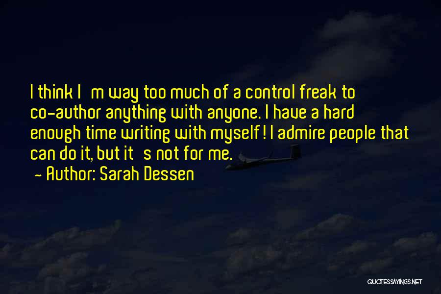 Sarah Dessen Quotes: I Think I'm Way Too Much Of A Control Freak To Co-author Anything With Anyone. I Have A Hard Enough