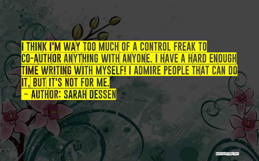 Sarah Dessen Quotes: I Think I'm Way Too Much Of A Control Freak To Co-author Anything With Anyone. I Have A Hard Enough