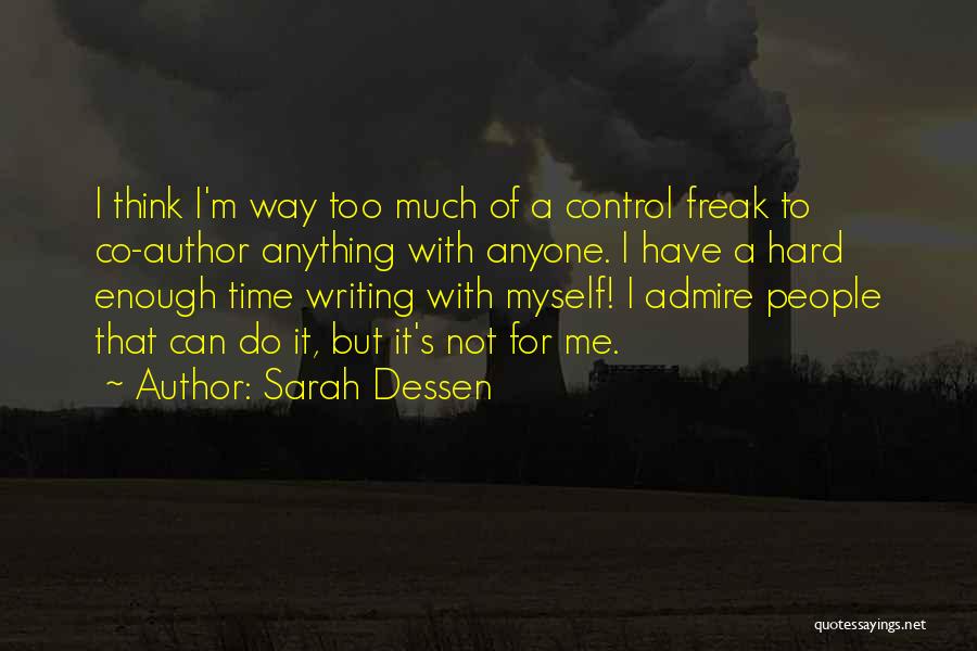 Sarah Dessen Quotes: I Think I'm Way Too Much Of A Control Freak To Co-author Anything With Anyone. I Have A Hard Enough