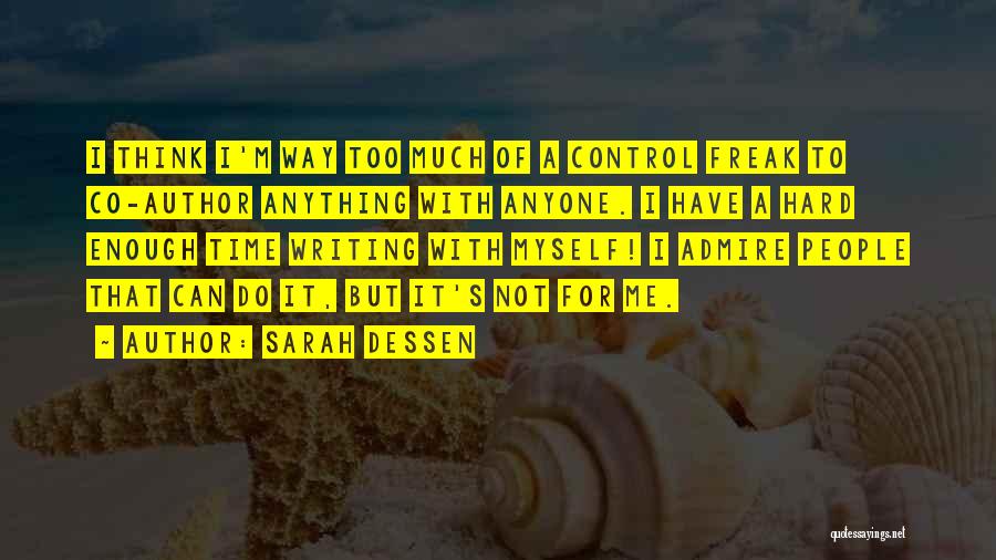 Sarah Dessen Quotes: I Think I'm Way Too Much Of A Control Freak To Co-author Anything With Anyone. I Have A Hard Enough