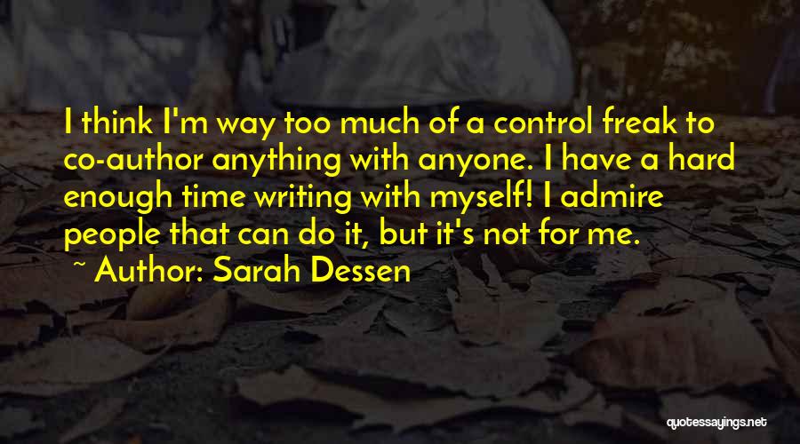 Sarah Dessen Quotes: I Think I'm Way Too Much Of A Control Freak To Co-author Anything With Anyone. I Have A Hard Enough