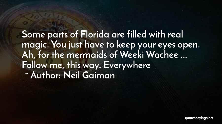 Neil Gaiman Quotes: Some Parts Of Florida Are Filled With Real Magic. You Just Have To Keep Your Eyes Open. Ah, For The