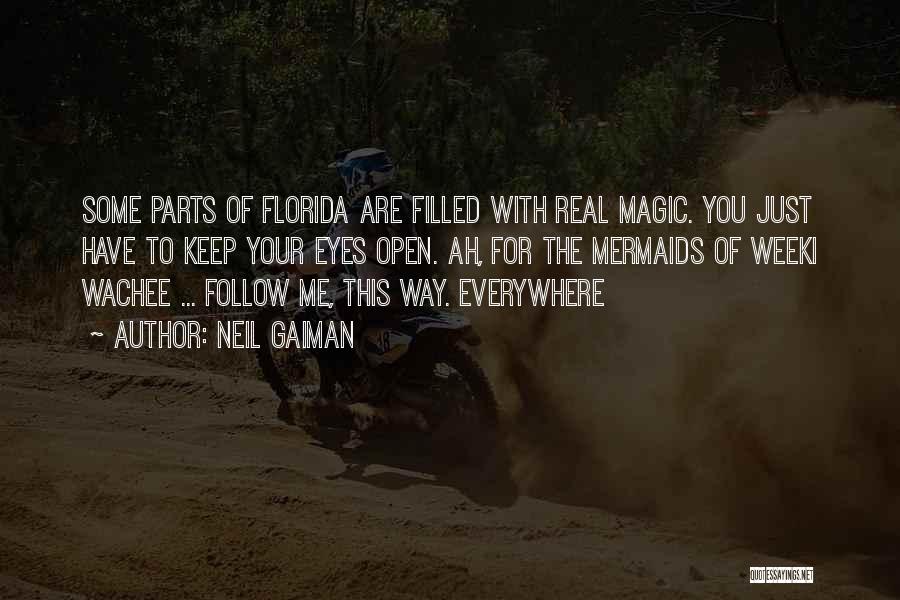 Neil Gaiman Quotes: Some Parts Of Florida Are Filled With Real Magic. You Just Have To Keep Your Eyes Open. Ah, For The