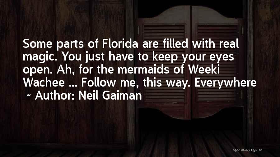 Neil Gaiman Quotes: Some Parts Of Florida Are Filled With Real Magic. You Just Have To Keep Your Eyes Open. Ah, For The