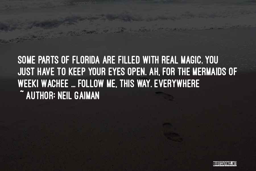 Neil Gaiman Quotes: Some Parts Of Florida Are Filled With Real Magic. You Just Have To Keep Your Eyes Open. Ah, For The