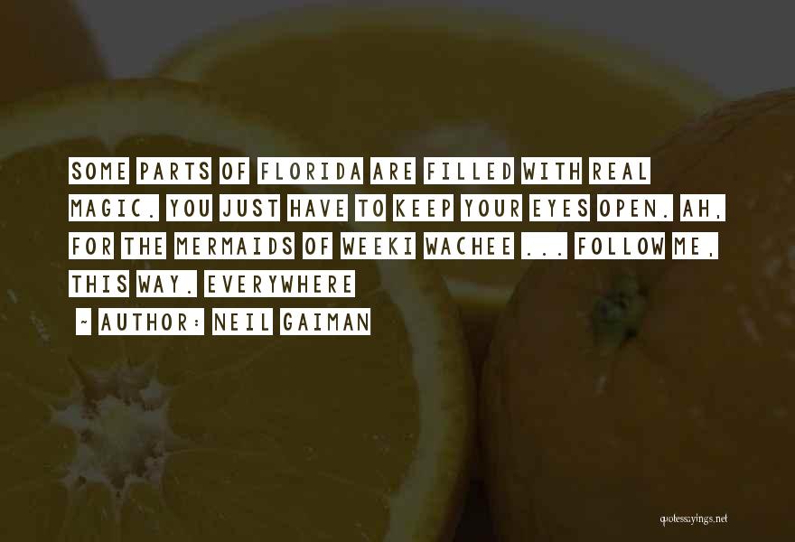 Neil Gaiman Quotes: Some Parts Of Florida Are Filled With Real Magic. You Just Have To Keep Your Eyes Open. Ah, For The