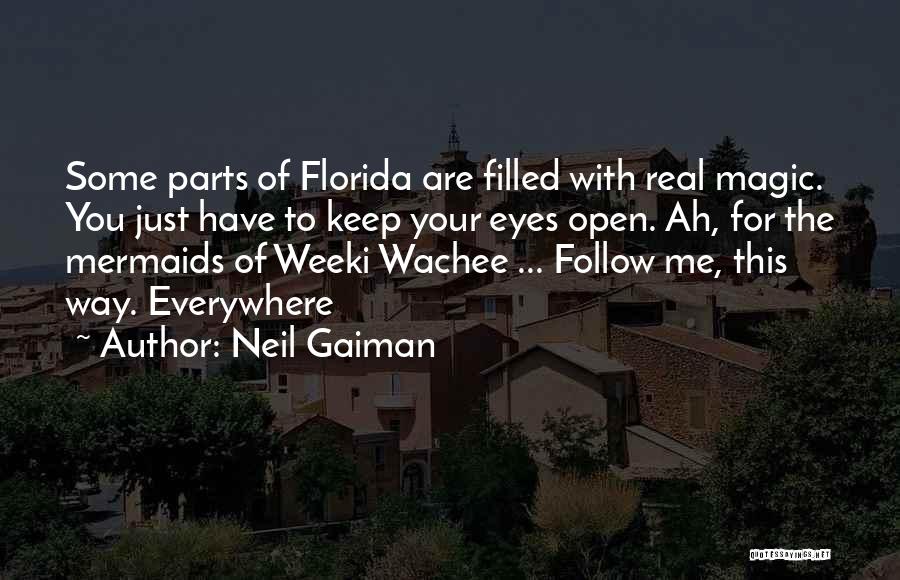 Neil Gaiman Quotes: Some Parts Of Florida Are Filled With Real Magic. You Just Have To Keep Your Eyes Open. Ah, For The
