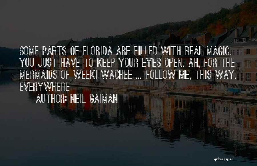 Neil Gaiman Quotes: Some Parts Of Florida Are Filled With Real Magic. You Just Have To Keep Your Eyes Open. Ah, For The