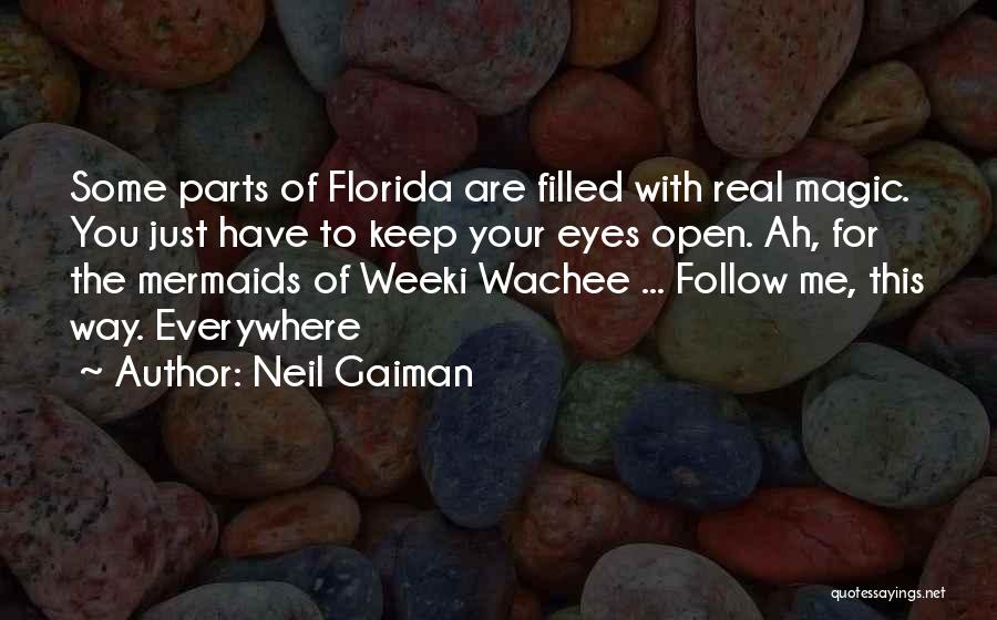 Neil Gaiman Quotes: Some Parts Of Florida Are Filled With Real Magic. You Just Have To Keep Your Eyes Open. Ah, For The