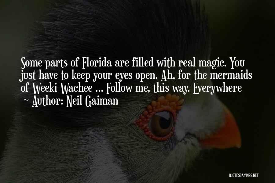 Neil Gaiman Quotes: Some Parts Of Florida Are Filled With Real Magic. You Just Have To Keep Your Eyes Open. Ah, For The