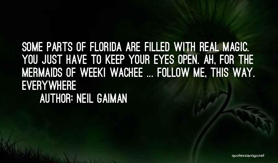 Neil Gaiman Quotes: Some Parts Of Florida Are Filled With Real Magic. You Just Have To Keep Your Eyes Open. Ah, For The