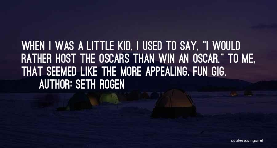 Seth Rogen Quotes: When I Was A Little Kid, I Used To Say, I Would Rather Host The Oscars Than Win An Oscar.