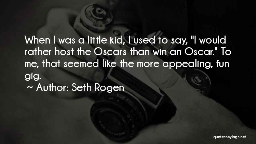 Seth Rogen Quotes: When I Was A Little Kid, I Used To Say, I Would Rather Host The Oscars Than Win An Oscar.