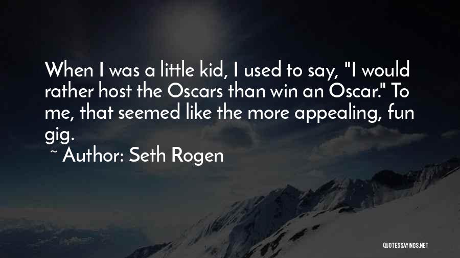 Seth Rogen Quotes: When I Was A Little Kid, I Used To Say, I Would Rather Host The Oscars Than Win An Oscar.