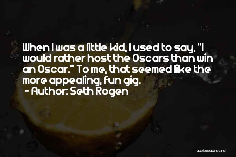 Seth Rogen Quotes: When I Was A Little Kid, I Used To Say, I Would Rather Host The Oscars Than Win An Oscar.
