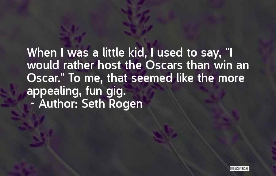 Seth Rogen Quotes: When I Was A Little Kid, I Used To Say, I Would Rather Host The Oscars Than Win An Oscar.