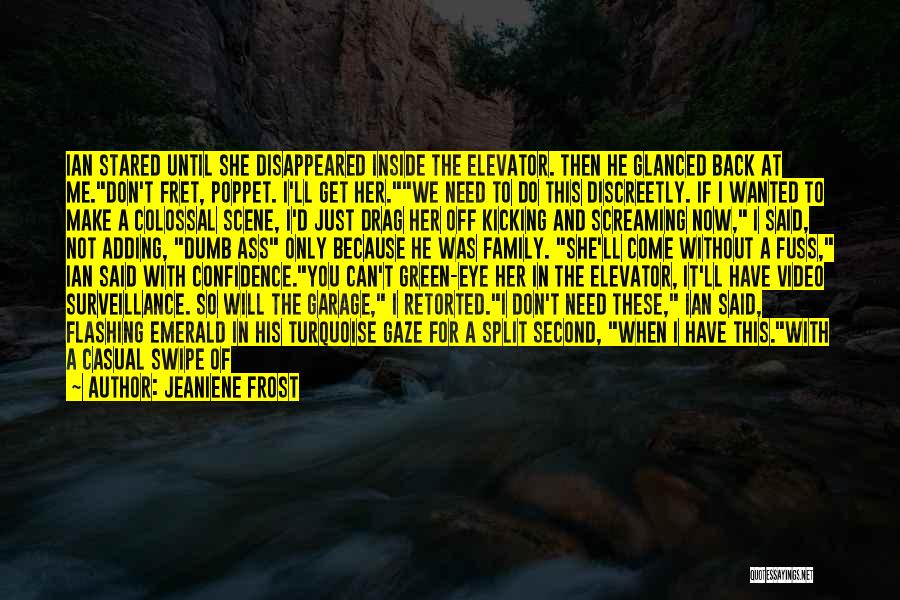 Jeaniene Frost Quotes: Ian Stared Until She Disappeared Inside The Elevator. Then He Glanced Back At Me.don't Fret, Poppet. I'll Get Her.we Need