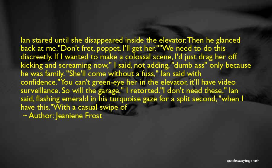 Jeaniene Frost Quotes: Ian Stared Until She Disappeared Inside The Elevator. Then He Glanced Back At Me.don't Fret, Poppet. I'll Get Her.we Need