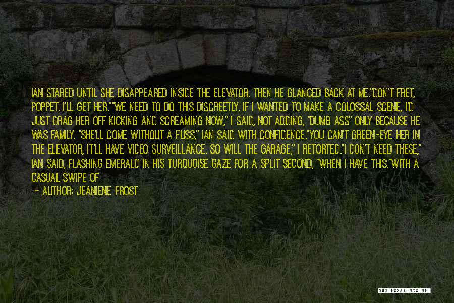 Jeaniene Frost Quotes: Ian Stared Until She Disappeared Inside The Elevator. Then He Glanced Back At Me.don't Fret, Poppet. I'll Get Her.we Need