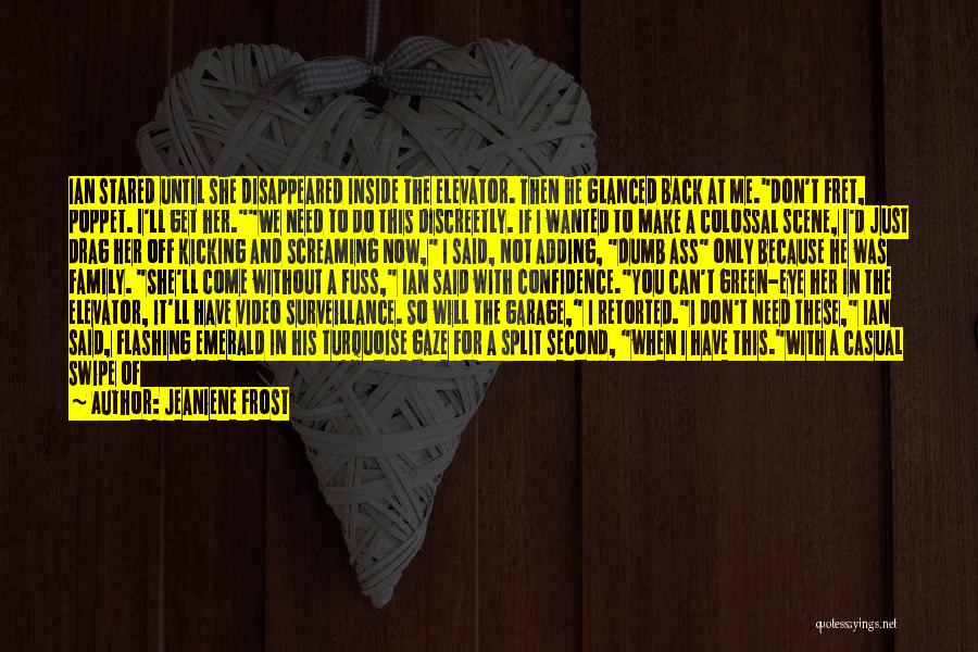 Jeaniene Frost Quotes: Ian Stared Until She Disappeared Inside The Elevator. Then He Glanced Back At Me.don't Fret, Poppet. I'll Get Her.we Need