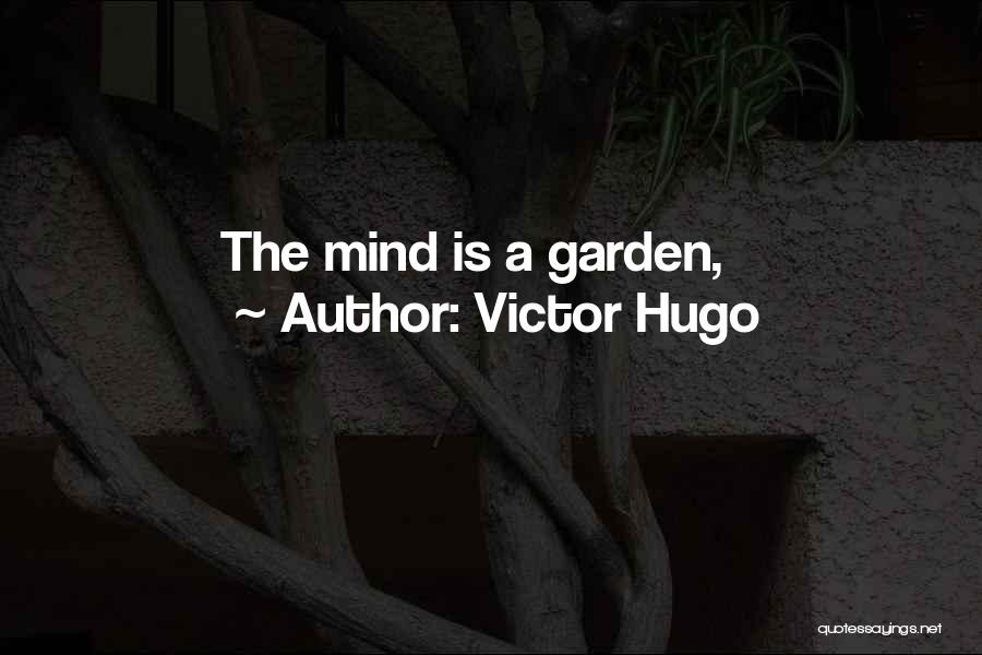 Victor Hugo Quotes: The Mind Is A Garden,