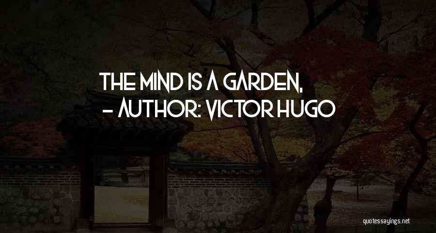 Victor Hugo Quotes: The Mind Is A Garden,