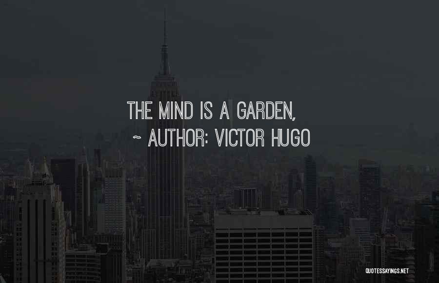Victor Hugo Quotes: The Mind Is A Garden,