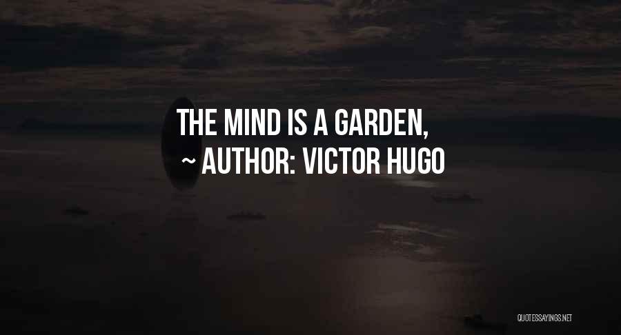 Victor Hugo Quotes: The Mind Is A Garden,