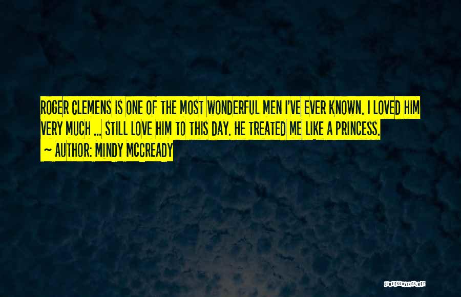 Mindy McCready Quotes: Roger Clemens Is One Of The Most Wonderful Men I've Ever Known. I Loved Him Very Much ... Still Love