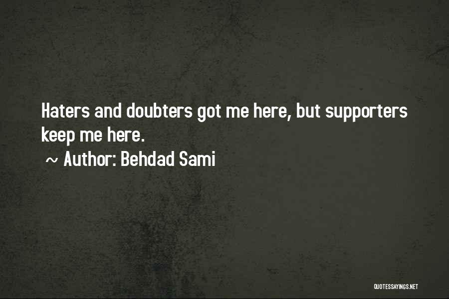 Behdad Sami Quotes: Haters And Doubters Got Me Here, But Supporters Keep Me Here.