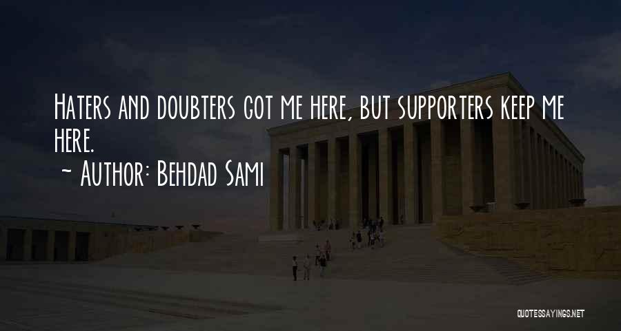 Behdad Sami Quotes: Haters And Doubters Got Me Here, But Supporters Keep Me Here.