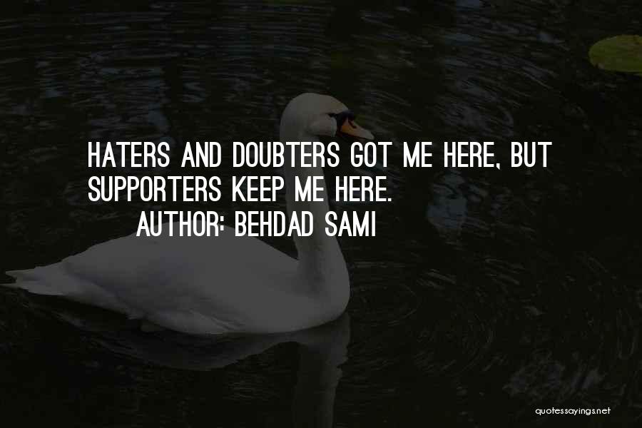 Behdad Sami Quotes: Haters And Doubters Got Me Here, But Supporters Keep Me Here.