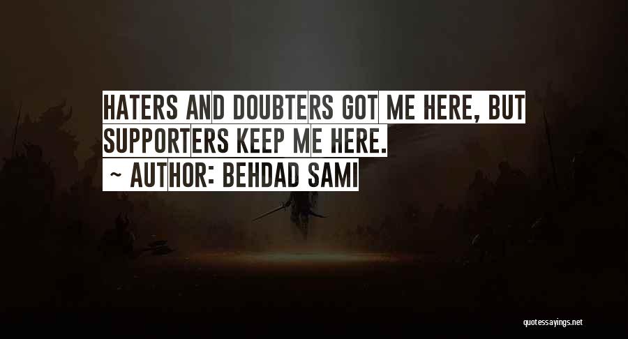 Behdad Sami Quotes: Haters And Doubters Got Me Here, But Supporters Keep Me Here.