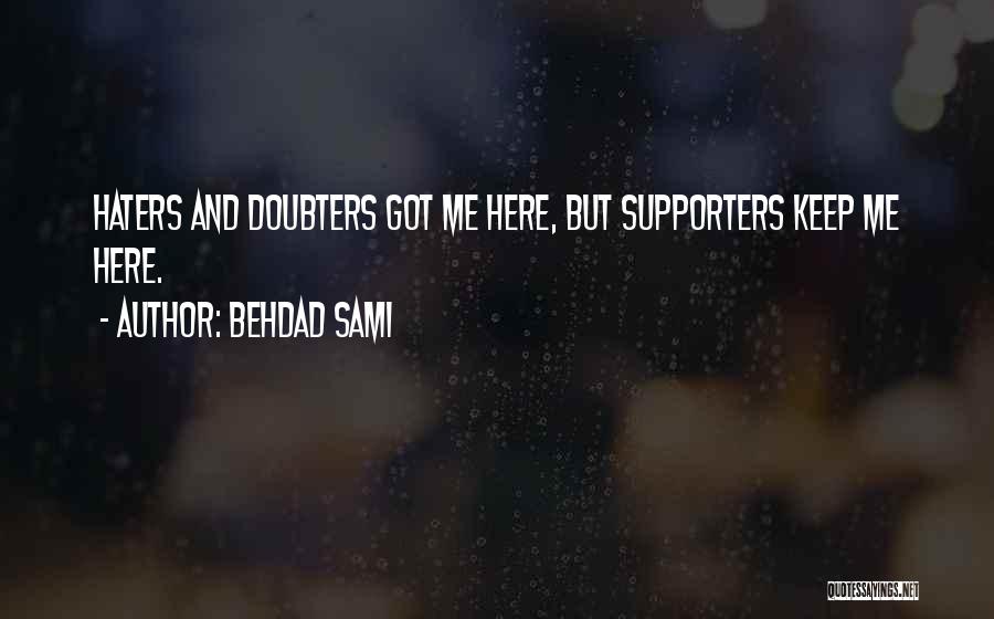 Behdad Sami Quotes: Haters And Doubters Got Me Here, But Supporters Keep Me Here.