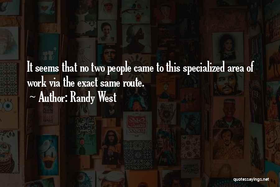 Randy West Quotes: It Seems That No Two People Came To This Specialized Area Of Work Via The Exact Same Route.