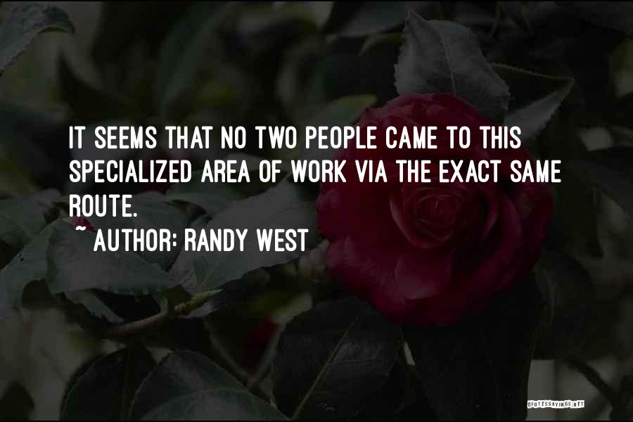 Randy West Quotes: It Seems That No Two People Came To This Specialized Area Of Work Via The Exact Same Route.