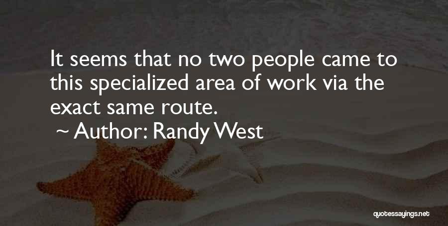 Randy West Quotes: It Seems That No Two People Came To This Specialized Area Of Work Via The Exact Same Route.