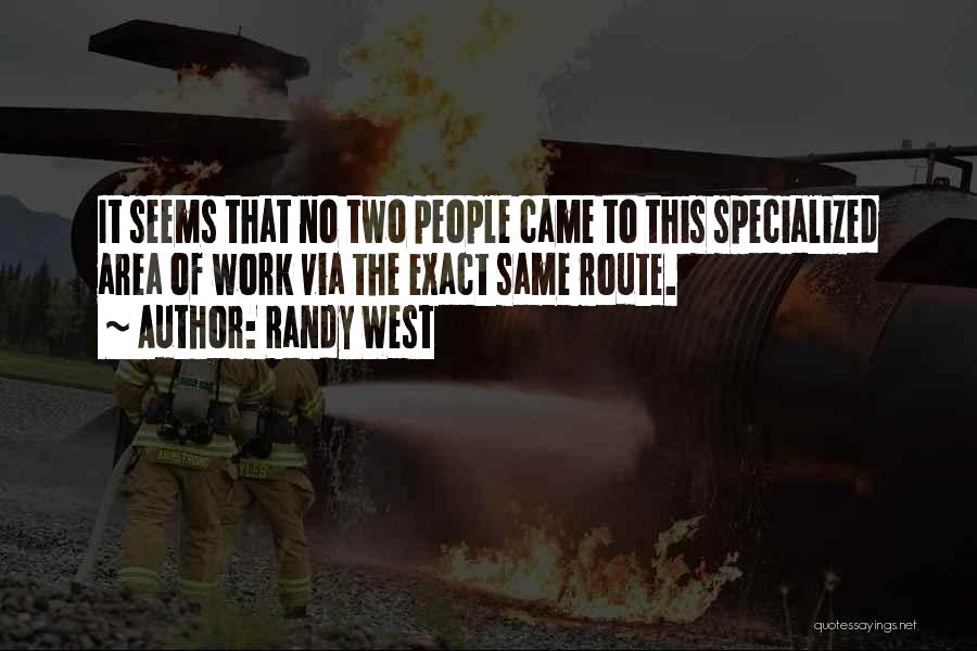 Randy West Quotes: It Seems That No Two People Came To This Specialized Area Of Work Via The Exact Same Route.