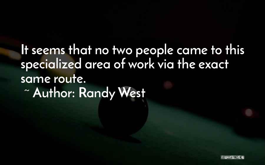 Randy West Quotes: It Seems That No Two People Came To This Specialized Area Of Work Via The Exact Same Route.