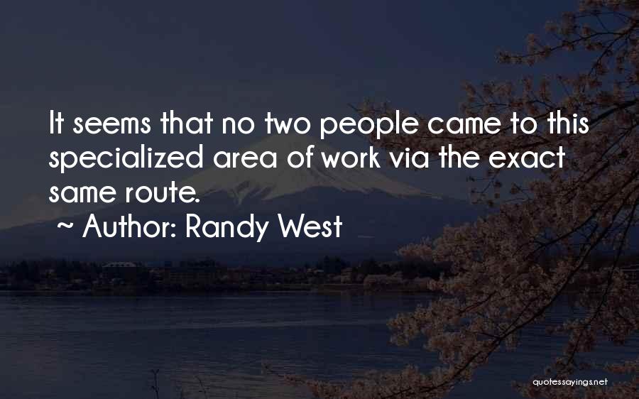 Randy West Quotes: It Seems That No Two People Came To This Specialized Area Of Work Via The Exact Same Route.