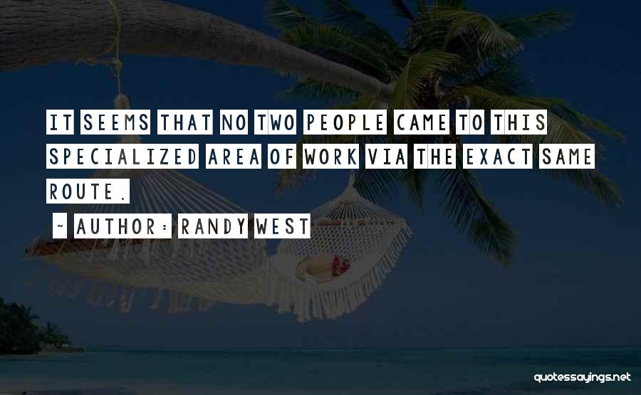 Randy West Quotes: It Seems That No Two People Came To This Specialized Area Of Work Via The Exact Same Route.