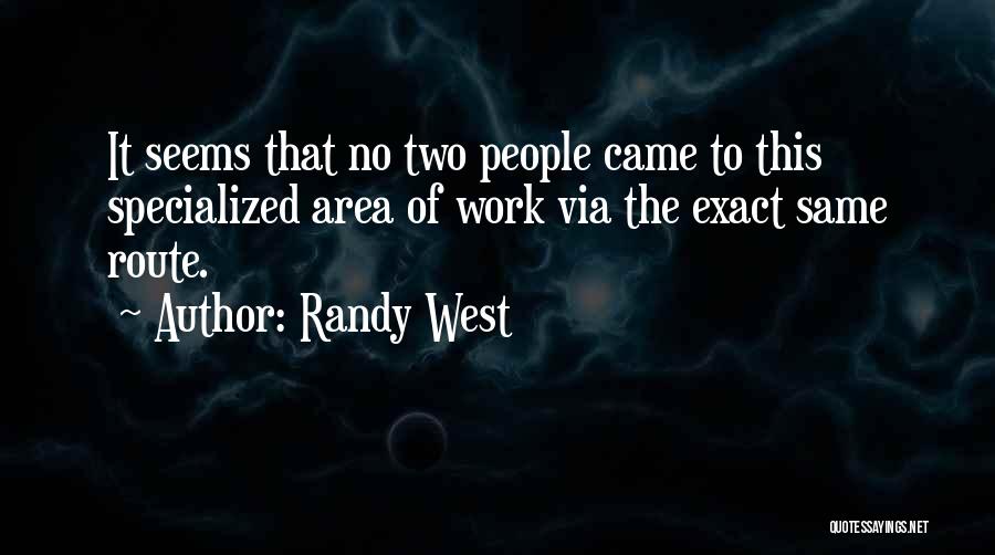 Randy West Quotes: It Seems That No Two People Came To This Specialized Area Of Work Via The Exact Same Route.