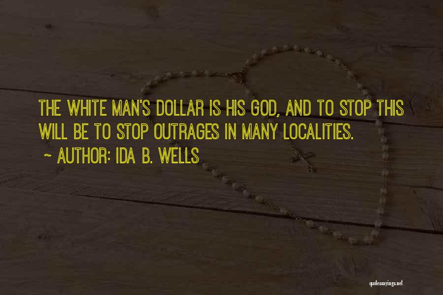 Ida B. Wells Quotes: The White Man's Dollar Is His God, And To Stop This Will Be To Stop Outrages In Many Localities.