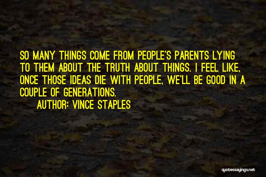 Vince Staples Quotes: So Many Things Come From People's Parents Lying To Them About The Truth About Things. I Feel Like, Once Those