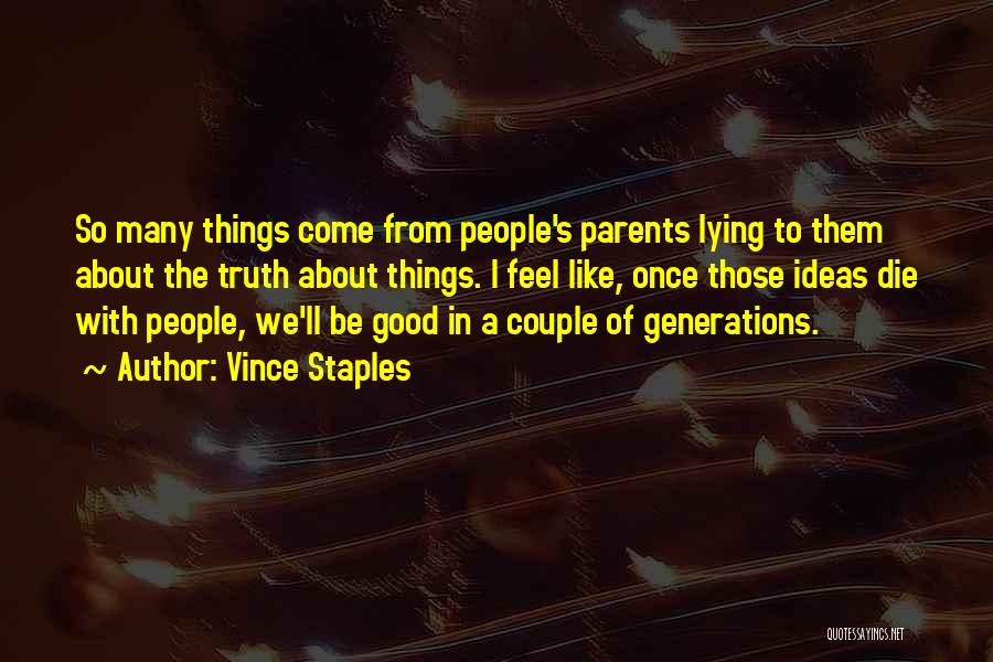 Vince Staples Quotes: So Many Things Come From People's Parents Lying To Them About The Truth About Things. I Feel Like, Once Those